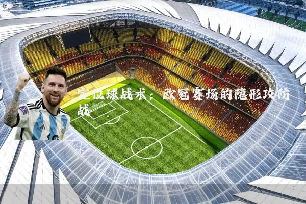 定位球战术：欧冠赛场的隐形攻防战