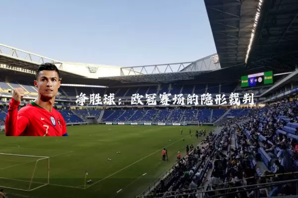 净胜球:欧冠赛场的隐形裁判
