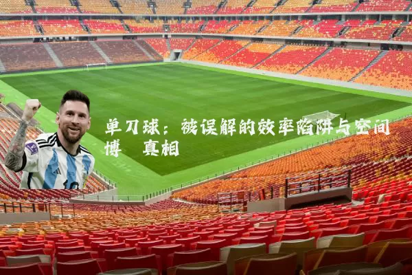单刀球：被误解的效率陷阱与空间博弈真相